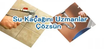 Su Kaçağını Uzmanlar Çözsün